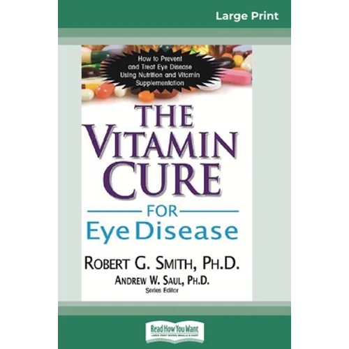 The Vitamin Cure for Eye Disease: How to Prevent and Treat Eye Disease Using Nutrition and Vitamin Supplementation (16pt Large Print Edition)