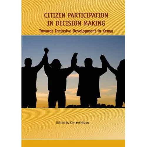 Citizen Participation in Decision Making. Towards Inclusive Development in Kenya