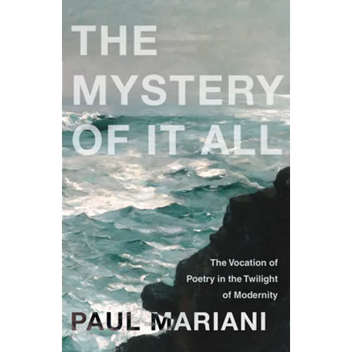 The Mystery of It All: The Vocation of Poetry in the Twilight of Modernity