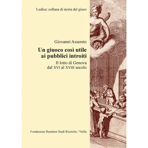 Un Giuoco Cosi Utile AI Pubblici Introiti: Il Lotto Di Genova Dal XVI Al XVIII Secolo