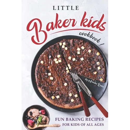 Little Baker Kids Cookbook: Fun Baking Recipes for Kids of All Ages