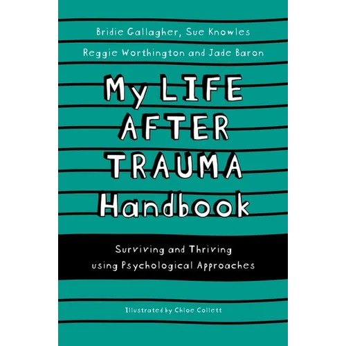 My Life After Trauma Handbook: Surviving and Thriving Using Psychological Approaches
