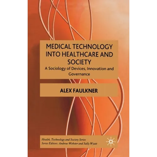 Medical Technology Into Healthcare and Society: A Sociology of Devices, Innovation and Governance