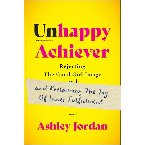 Unhappy Achiever: Rejecting the Good Girl Image and Reclaiming the Joy of Inner Fulfillment