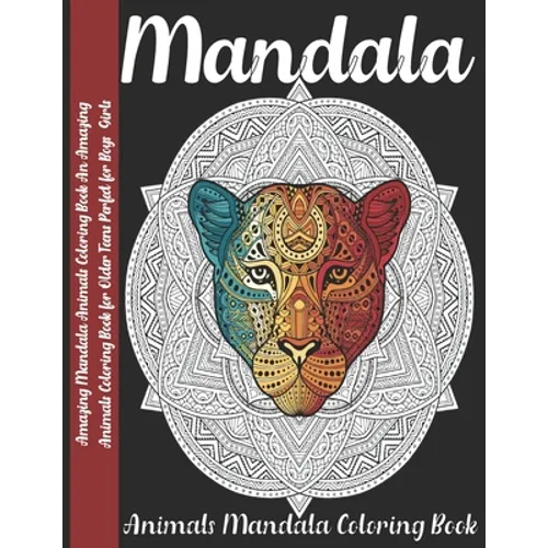 Mandala: Amazing Mandala Animals Coloring Book An Amazing Animals Coloring Book for Older Teens Perfect for Boys Girls