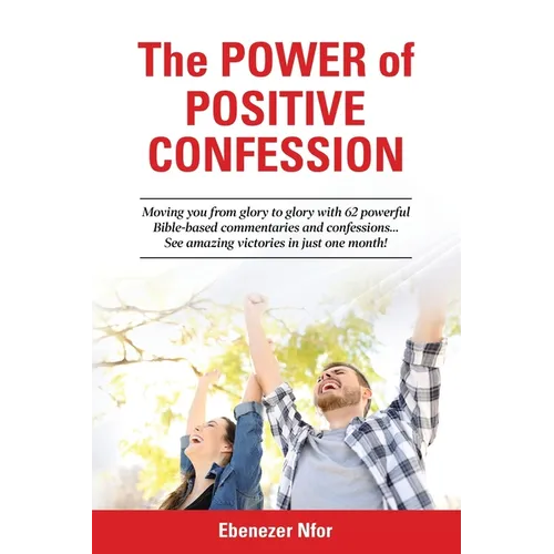 The Power of Positive Confession: Moving you from glory to glory with 62 powerful Bible-based commentaries and confessions... See amazing victories in
