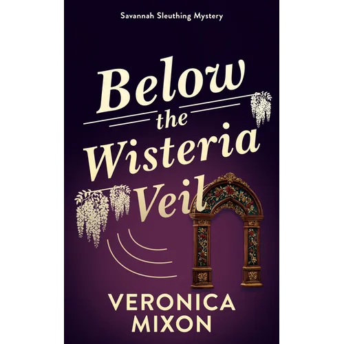 Below the Wisteria Veil: A Savannah Sleuthing Mystery