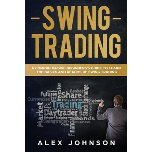 Swing Trading: A Comprehensive Beginner's Guide to Learn the Basics and Realms of Swing Trading