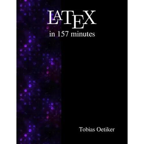 Latex in 157 minutes: The (Not So) Short Introduction to Latex
