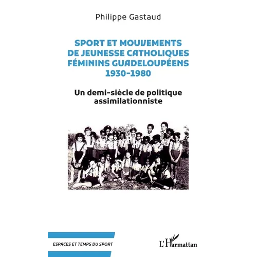 Sport et mouvements de jeunesse catholiques féminins guadeloupéens 1930-1980: Un demi-siècle de politique assimilationniste