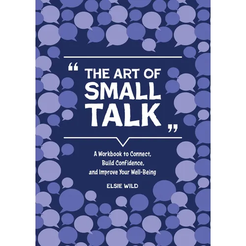The Art of Small Talk: A Workbook to Connect, Build Confidence, and Improve Your Well-Being