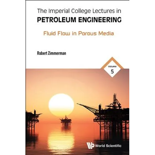 Imperial College Lectures in Petroleum Engineering, the - Volume 5: Fluid Flow in Porous Media