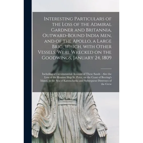 Interesting Particulars of the Loss of the Admiral Gardner and Britannia, Outward-bound India Men, and of the Apollo, a Large Brig, Which, With Other