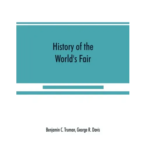 History of the World's Fair: being a complete description of the Columbian Exposition from its inception