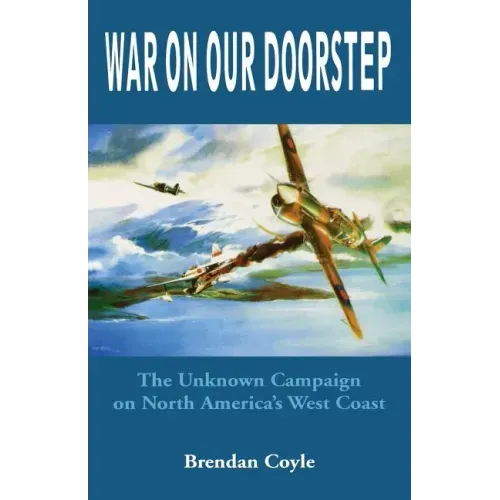 War on Our Doorstep: The Unknown Campaign on North America's West Coast