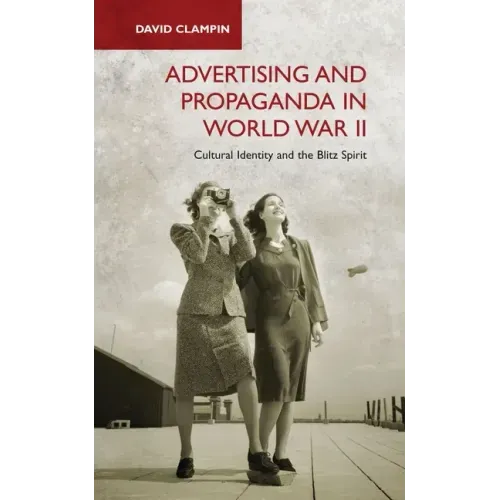 Advertising and Propaganda in World War II: Cultural Identity and the Blitz Spirit
