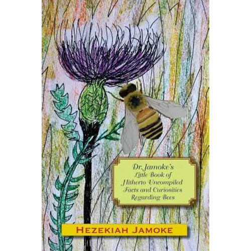 Dr. Jamoke's Little Book of Hitherto Uncompiled Facts and Curiosities about Bees