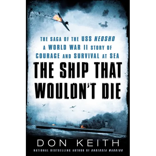 The Ship That Wouldn't Die: The Saga of the USS Neosho- A World War II Story of Courage and Survival at Sea