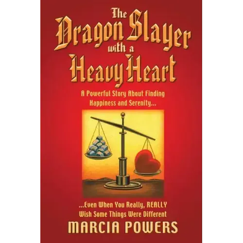 The Dragon Slayer with a Heavy Heart: A Powerful Story about Finding Happiness and Serenity...Even When You Really, Really Wish Some Things Were Diffe