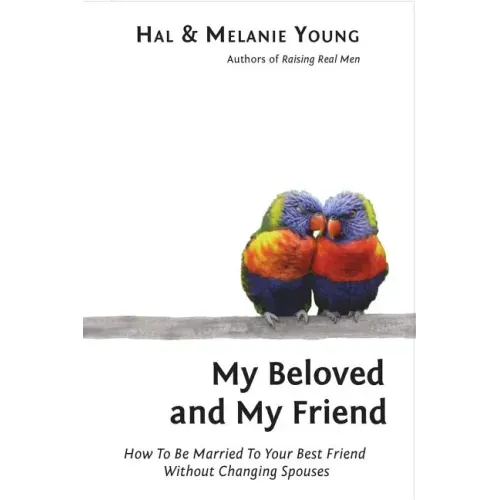 My Beloved and My Friend: How To Be Married To Your Best Friend Without Changing Spouses