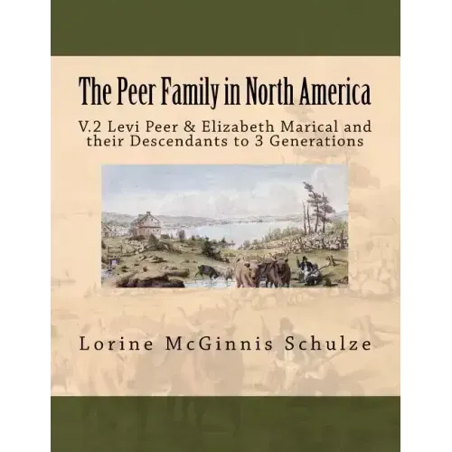 The Peer Family in North America: V.2 Levi Peer & Elizabeth Marical and their Descendants to 3 Generations