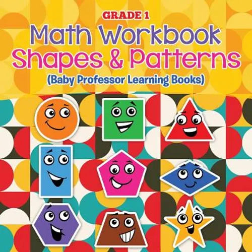 Grade 1 Math Workbook: Shapes & Patterns (Baby Professor Learning Books)
