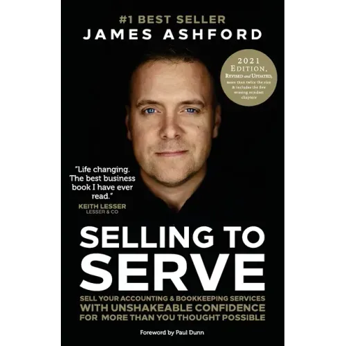 Selling to Serve: Sell Your Accounting & Bookkeeping Services with Unshakeable Confidence for More Than You Thought Possible