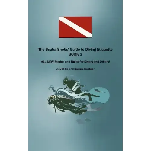 The Scuba Snobs' Guide to Diving Etiquette BOOK 2: ALL NEW Stories and Rules for Divers and Others!