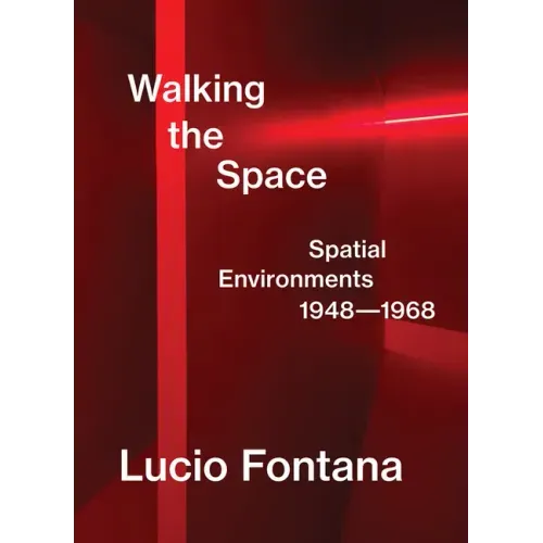 Lucio Fontana: Walking the Space: Spatial Environments, 1948-1968