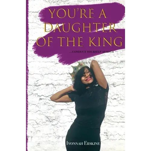 You're a Daughter of The King: ...conduct yourself as such