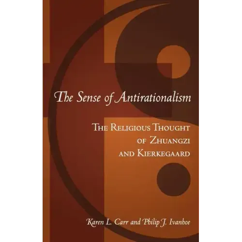 The Sense Of Antirationalism: : The Religious Thought Of Zhuangzi And Kierkegaard