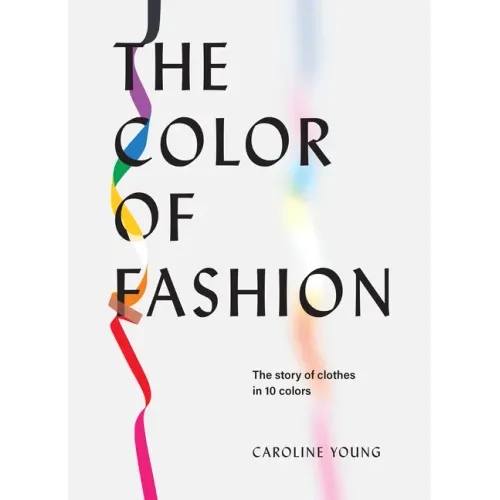 The Color of Fashion: The Story of Clothes in Ten Colors