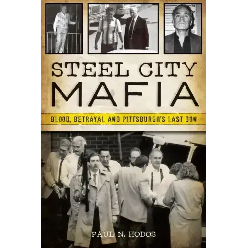 Steel City Mafia: Blood, Betrayal and Pittsburgh's Last Don