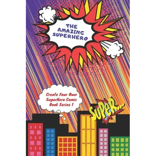 The Amazing Superhero - Create Your Own Superhero Comic Book Series 1: Create Your Superhero Story, Color Your Superhero and Create Your Own Comic Boo