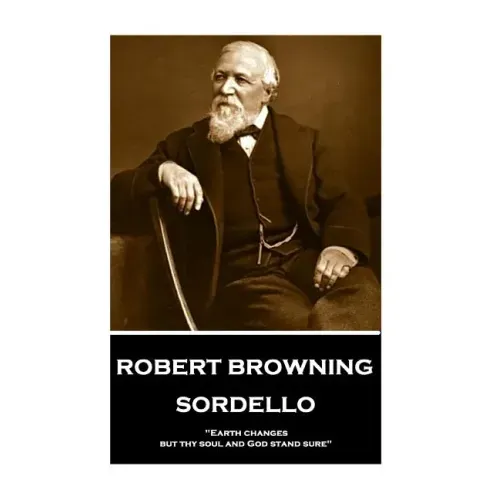 Robert Browning - Sordello: "Earth changes, but thy soul and God stand sure"