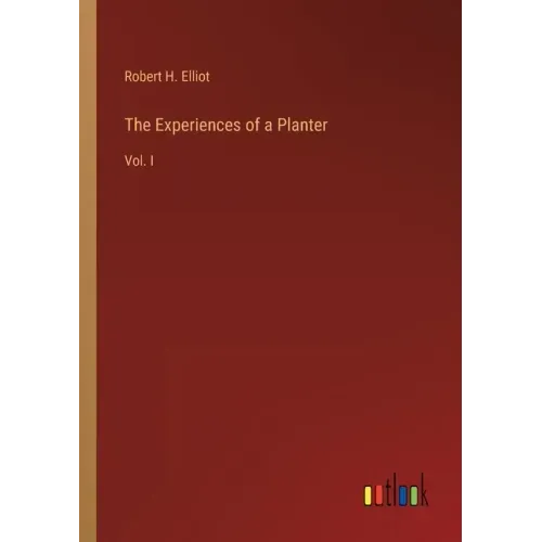 The Experiences of a Planter: Vol. I