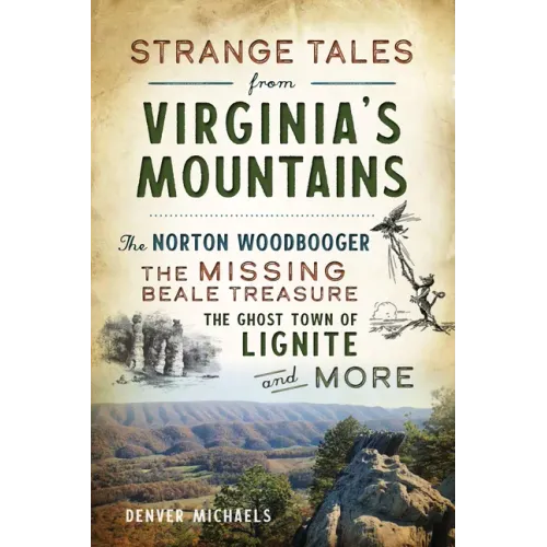 Strange Tales from Virginia's Mountains: The Norton Woodbooger, the Missing Beale Treasure, the Ghost Town of Lignite and More