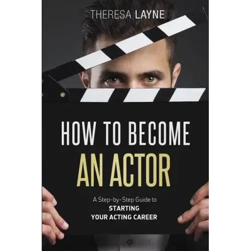 How to Become an Actor: A Step-by-Step Guide to Starting Your Acting Career