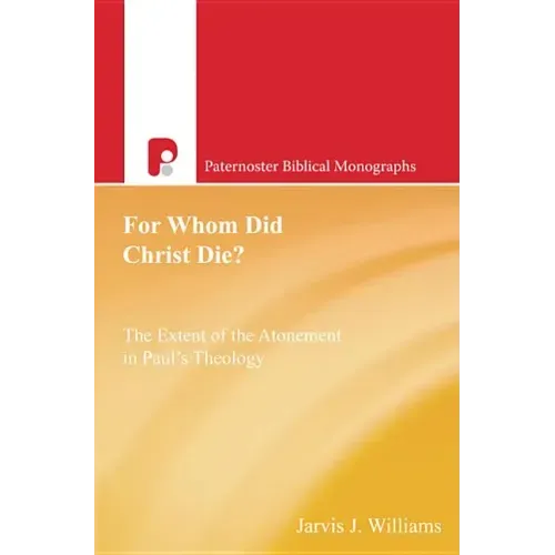 For Whom Did Christ Die?: The Extent of the Atonement in Paul's Theology