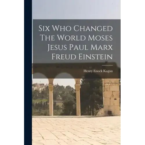 Six Who Changed The World Moses Jesus Paul Marx Freud Einstein