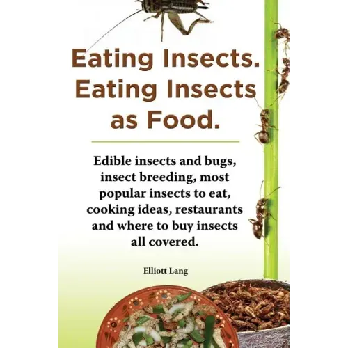 Eating Insects. Eating Insects as Food. Edible Insects and Bugs, Insect Breeding, Most Popular Insects to Eat, Cooking Ideas, Restaurants and Where to