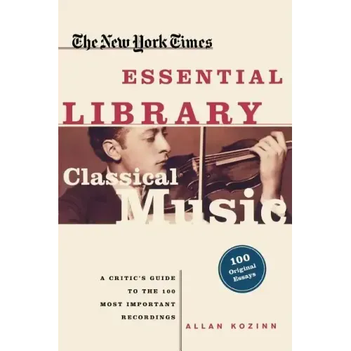 Classical Music: A Critic's Guide to the 100 Most Important Recordings