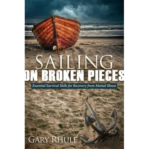 Sailing on Broken Pieces: Essential Survival Skills for Recovery from Mental Illness