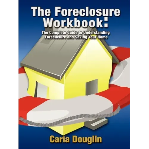 The Foreclosure Workbook: The Complete Guide to Understanding Foreclosure and Saving Your Home