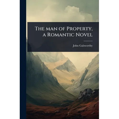 The man of Property, a Romantic Novel