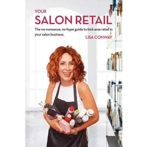 Your Salon Retail: The No-Nonsense, No-Hype Guide to Kick-Arse Retail in Your Salon Business