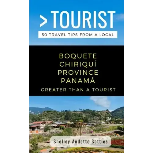 Greater Than a Tourist- Boquete Chiriquí Province Panamá: 50 Travel Tips from a Local