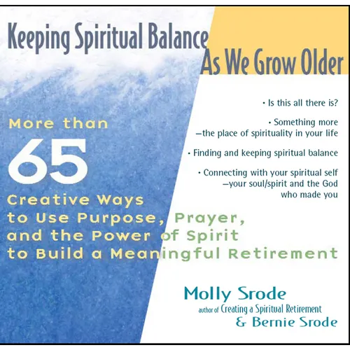 Keeping Spiritual Balance as We Grow Older: More Than 65 Creative Ways to Use Purpose, Prayer and the Power of Spirit to Build a Meaningful Retirement