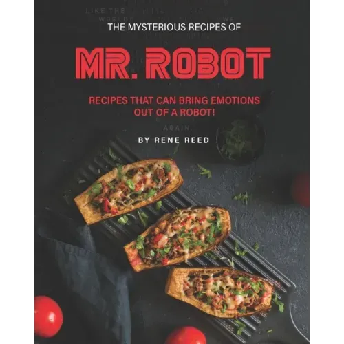 The Mysterious Recipes of Mr. Robot: Recipes That Can Bring Emotions Out of a Robot!