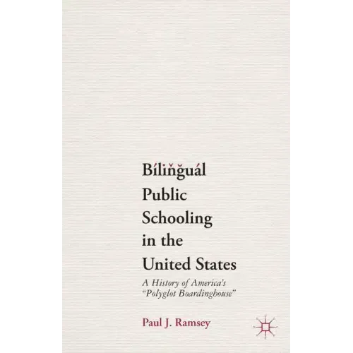 Bilingual Public Schooling in the United States: A History of America's Polyglot Boardinghouse